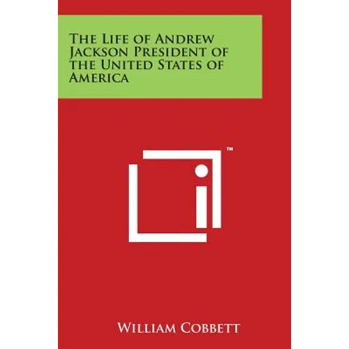 The Life of Andrew Jackson President of the United States of America