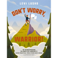 Don't Worry, Warrior!: 10 Strategies to Battle Anxiety Using Practical Tools from God's Word
