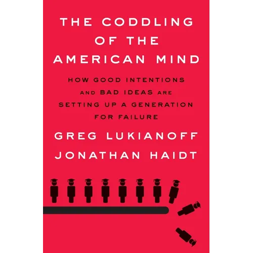 The Coddling of the American Mind: How Good Intentions and Bad Ideas Are Setting Up a Generation for Failure