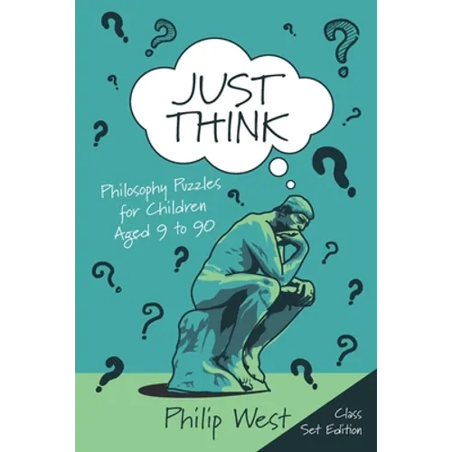 Just Think: Philosophy Puzzles for Children Aged 9 to 90: Class Set Edition