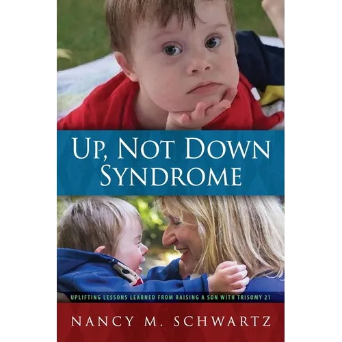 Up, Not Down Syndrome: Uplifting Lessons Learned from Raising a Son With Trisomy 21
