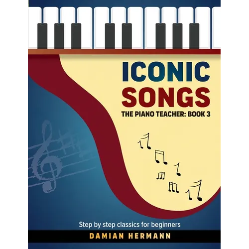 Iconic Songs: The Piano Teacher: Book 3 - Step by step classics for beginners