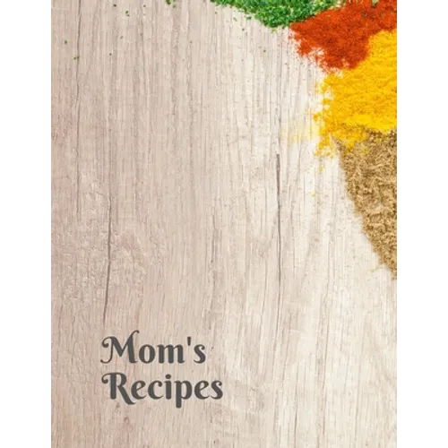 Mom's Recipes: Cook Book To Write In All your Mother Recipes