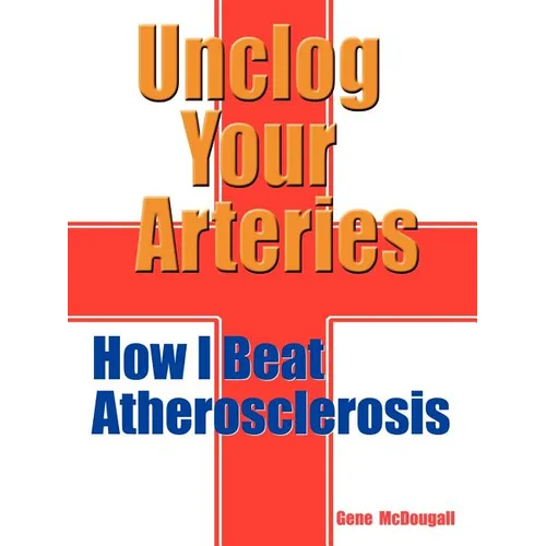 Unclog Your Arteries: How I Beat Atherosclerosis