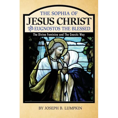 The Sophia of Jesus Christ and Eugnostos the Blessed: The Divine Feminine and T