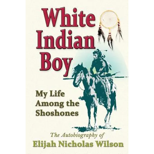 White Indian Boy: My Life Among The Shoshones