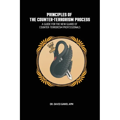 The Principles of The Counter Terrorism Process: A Guide for the New Guard of Counter-Terrorism Professionals