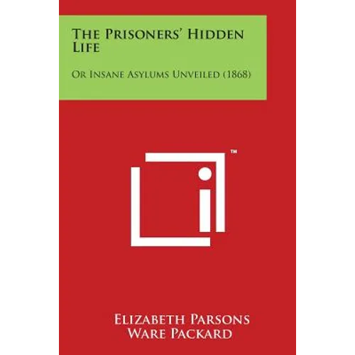 The Prisoners' Hidden Life: Or Insane Asylums Unveiled (1868)