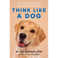 Think Like a Dog: How Positive Psychology Can Help Your Dog Thrive