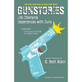 Gunstories: Life-Changing Experiences with Guns