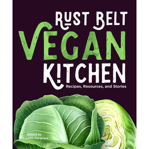 Rust Belt Vegan Kitchen: Recipes, Resources, and Stories
