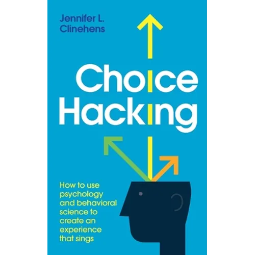 Choice Hacking: How to use psychology and behavioral science to create an experience that sings