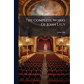 The Complete Works Of John Lyly: Euphues And His England. The Plays. Notes