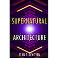 Supernatural Architecture: Building the Church in the 21st Century