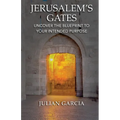 Jerusalem's Gates: Uncover the Blueprint to Your Intended Purpose