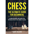 Chess: The Ultimate Guide for Beginners: A Comprehensive and Simplified Introduction to the Game of Chess (openings, tactics, strategy)