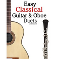 Easy Classical Guitar & Oboe Duets: Featuring Music of Beethoven, Bach, Wagner, Handel and Other Composers. in Standard Notation and Tablature