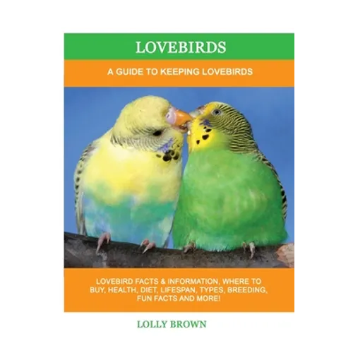 Lovebirds: A Guide To Keeping Lovebirds