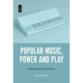 Popular Music, Power and Play: Reframing Creative Practice