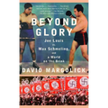 Beyond Glory: Joe Louis vs. Max Schmeling, and a World on the Brink