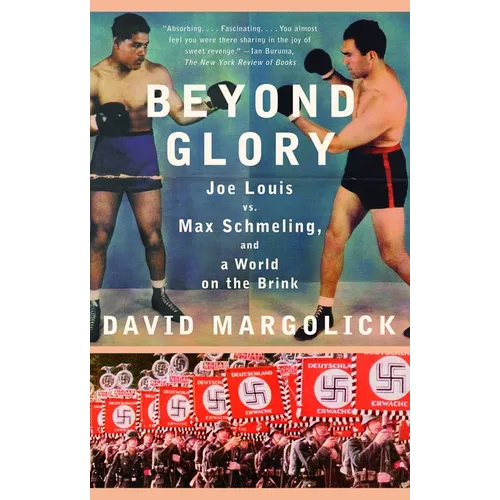 Beyond Glory: Joe Louis vs. Max Schmeling, and a World on the Brink