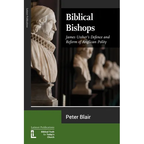 Biblical Bishops: James Ussher's Defence and Reform of Anglican Polity