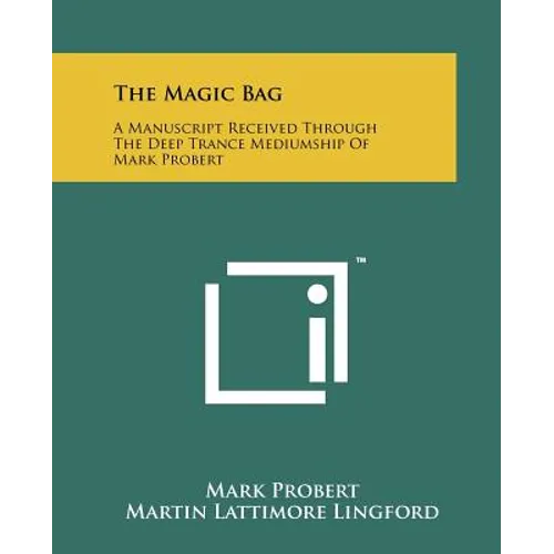 The Magic Bag: A Manuscript Received Through The Deep Trance Mediumship Of Mark Probert