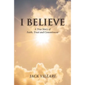 I Believe: A True Story of Faith, Trust and Commitment