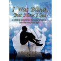 I Was Blind, But Now I See: A Chilling Escape from the Mask of Islam, Into the New Found Light