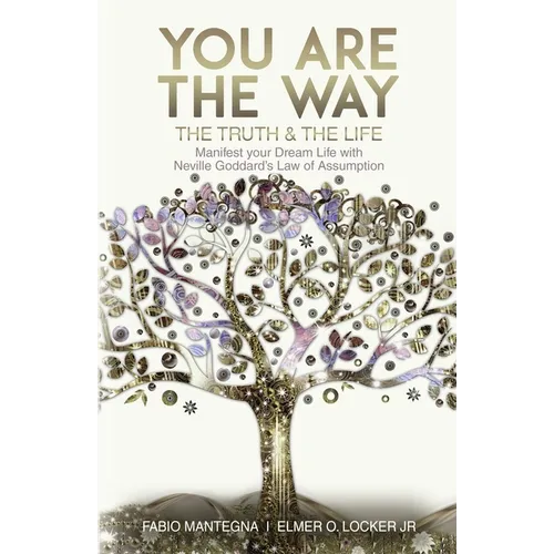 You are the Way: Manifest your Dream Life with Neville Goddard's Law of Assumption