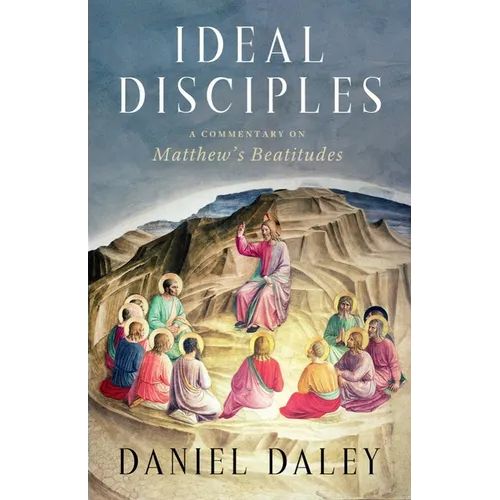 Ideal Disciples: A Commentary on Matthew's Beatitudes