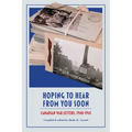 Hoping to Hear from You Soon: Canadian War Letters, 1940-1945