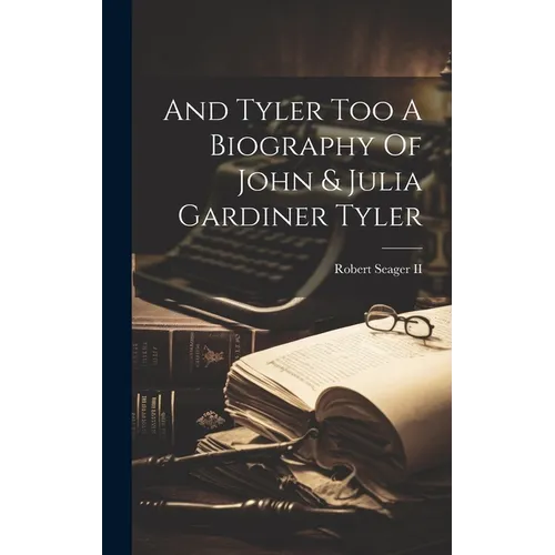 And Tyler Too A Biography Of John & Julia Gardiner Tyler