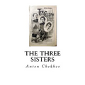 The Three Sisters: A Drama in Four Acts