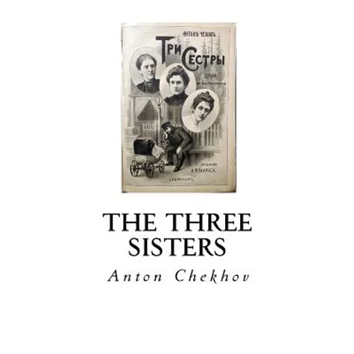 The Three Sisters: A Drama in Four Acts