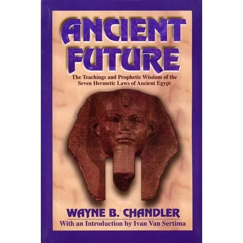 Ancient Future: The Teachings and Prophetic Wisdom of the Seven Hermetic Laws of Ancient Egypt