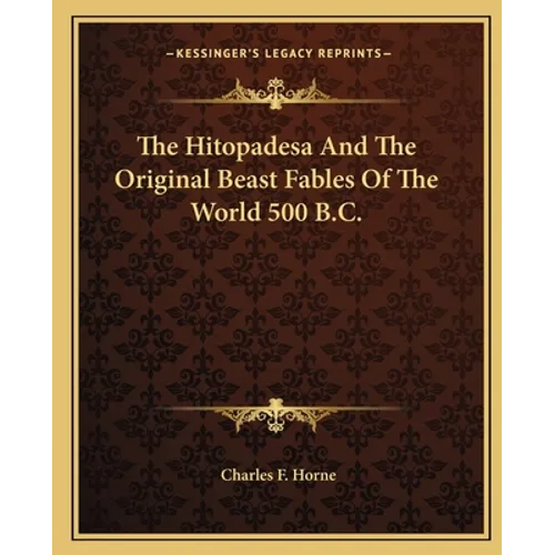 The Hitopadesa And The Original Beast Fables Of The World 500 B.C.