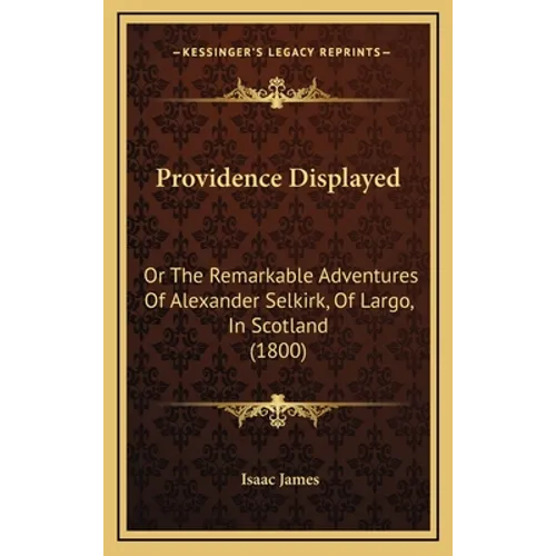 Providence Displayed: Or The Remarkable Adventures Of Alexander Selkirk, Of Largo, In Scotland (1800)