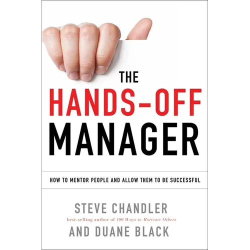 The Hands-Off Manager: How to Mentor People and Allow Them to Be Successful
