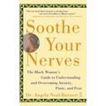 Soothe Your Nerves: The Black Woman's Guide to Understanding and Overcoming Anxiety, Panic, and Fearz (Original)