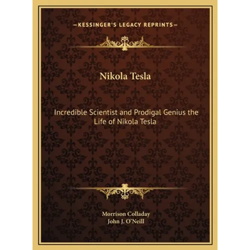 Nikola Tesla: Incredible Scientist and Prodigal Genius the Life of Nikola Tesla