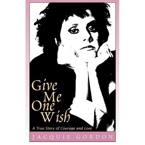 Give Me One Wish: A True Story of Courage and Love