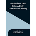 The Life of Rev. David Brainerd, Chiefly Extracted from His Diary