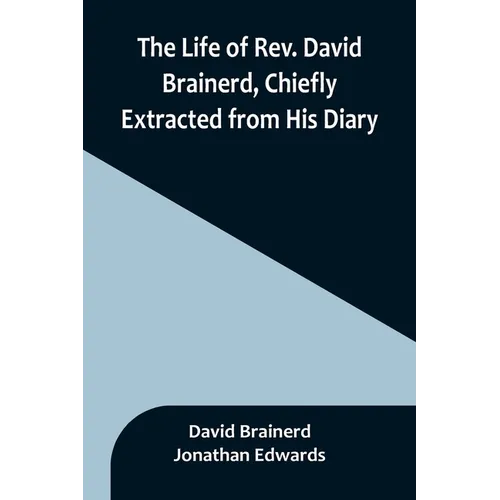 The Life of Rev. David Brainerd, Chiefly Extracted from His Diary