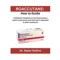 Roaccutane: How to guide: A Definitive Handbook on how Roaccutane is used to treat severe acne that hasn't responded to other treatments