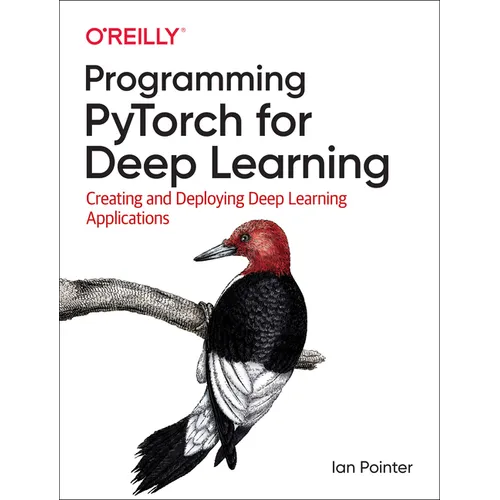 Programming Pytorch for Deep Learning: Creating and Deploying Deep Learning Applications