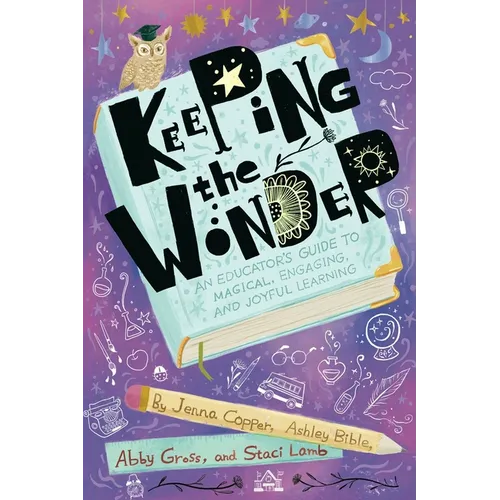 Keeping the Wonder: An Educator's Guide to Magical, Engaging, and Joyful Learning