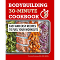 Bodybuilding 30-Minute Cookbook: Fast and Easy Recipes to Fuel Your Workouts