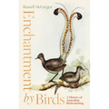 Enchantment by Birds: A History of Australian Birdwatching in 22 Species