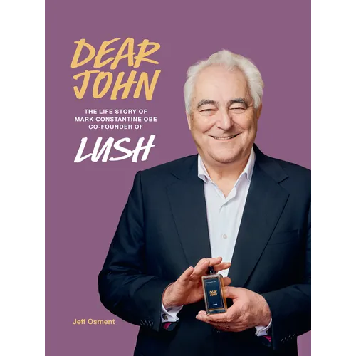 Dear John: The Life Story of Mark Constantine CEO Co-Founder of Lush